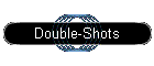 Double-Shots